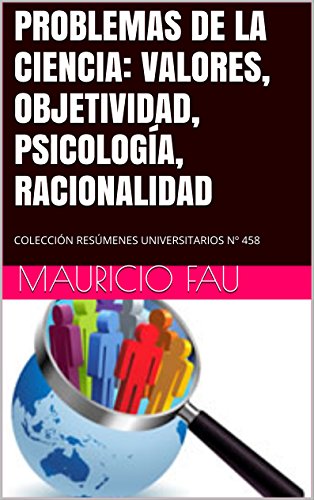 PROBLEMAS DE LA CIENCIA: VALORES, OBJETIVIDAD, PSICOLOGÍA, RACIONALIDAD: COLECCIÓN RESÚMENES UNIVERSITARIOS Nº 458