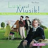 Lust auf Musik!: Großen Komponisten auf der Spur - Eine etwas andere Musikgeschichte by