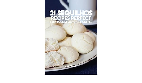 21 Sequilhos Recipes Perfect For Accompanying A Coffee Ebook - 