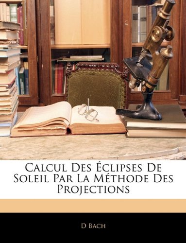 Preisvergleich Produktbild Calcul Des Éclipses De Soleil Par La Méthode Des Projections