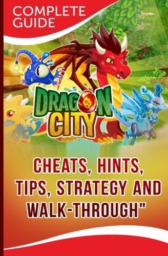 Dragon City: The Complete & Ultimate Guide - Cheats, Tips, Tricks, Hints, Strategy and Walk-through