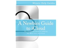 A Newbies Guide to iCloud: The Unofficial Guide to Making the Move Into the Cloud (Minute Help Guides)