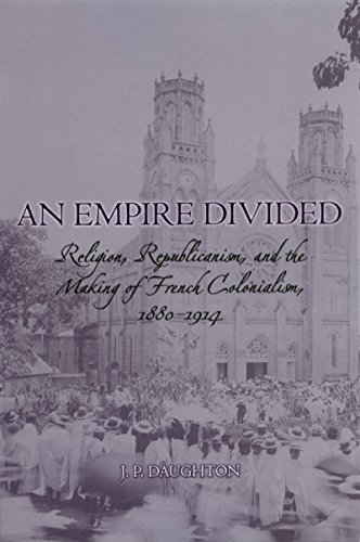 An Empire Divided: Religion, Republicanism, and the Making of French Colonialism, 1880-1914 (English