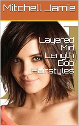Layered Mid Length Bob Hairstyles Ebook Mitchell Jamie Amazon In