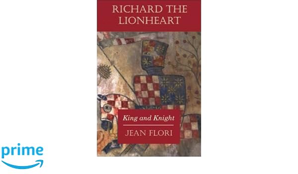 Richard The Lionheart King And Knight Amazon It Jean Flori