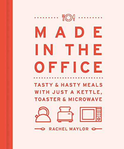Made in the Office: Tasty & Hasty Meals With Just a Kettle, Toaster & Microwave