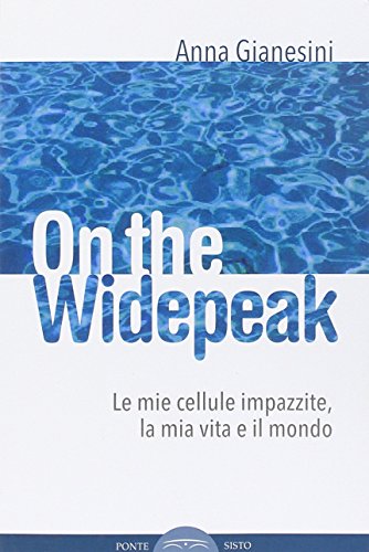 On the widepeak. Le mie cellule impazzite, la mia vita e il mondo On the widepeak. Le mie cellule impazzite, la mia vita e il mondo