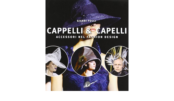 Cappelli \u0026 capelli. Accessori nel fashion design. Ediz. multilingue :  Pucci, Gianni: Libri - Amazon.it