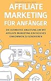 Affiliate Marketing für Anfänger: Die ultimative Anleitung um mit Affiliate Marketing ein passives Einkommen zu generieren by Jacob Friederich