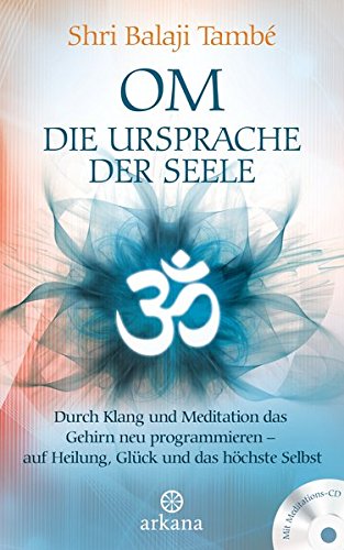 OM - Die Ursprache der Seele: Durch Klang und Meditation das Gehirn neu programmieren - auf Heilung , Glück und das höchste Selbst - Mit Meditations-CD -