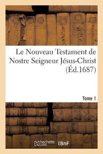 Le Nouveau Testament de Nostre Seigneur Jesus-Christ. Tome 1 francais Le Nouveau Testament de Nostre Seigneur Jesus-Christ. Tome 1 francais