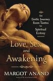 Love, Sex and Awakening: From Tantra to Spiritual Ecstasy by Margot Anand