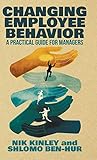 Changing Employee Behavior: A Practical Guide for Managers by Nik Kinley, Shlomo Ben-Hur