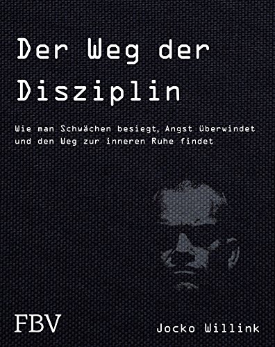 Der Weg der Disziplin: Wie man Schwächen besiegt, Angst überwindet und den Weg zur inneren Ruhe findet von [Willink, Jocko]