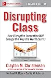 Image de Disrupting Class, Expanded Edition: How Disruptive Innovation Will Change the Way the World Learns
