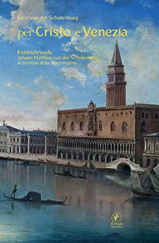 Per Cristo e Venezia: Il feldmaresciallo Johann Matthias von der Schulenburg al servizio della Serenissima (Storie venete Vol. 3)