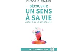 Découvrir un sens à sa vie avec la logothérapie: Le témoignage et les leçons de vie d'un grand homme