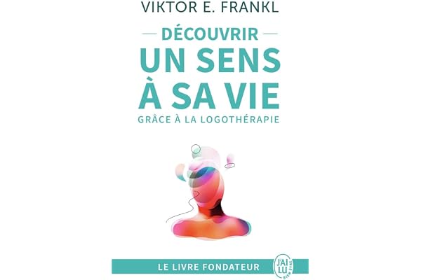 Découvrir un sens à sa vie grâce à la logothérapie: Le témoignage et les leçons de vie d'un grand homme