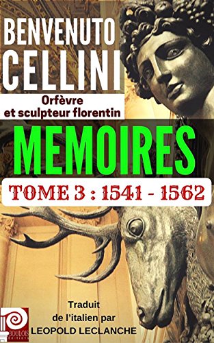 Download BENVENUTO CELLINI MEMOIRES TOME 3 : 1541-1562: Orfèvre et sculpteur florentin Download BENVENUTO CELLINI MEMOIRES TOME 3 : 1541-1562: Orfèvre et sculpteur florentin