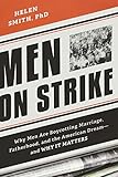 Men on Strike: Why Men Are Boycotting Marriage, Fatherhood, and the American Dream - and Why It Matters by Helen Smith PhD