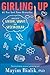Girling Up: How to Be Strong, Smart and Spectacular by 