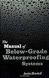 Manual of Below-Grade Waterproofing Systems by C. W. Griffin, Justin Henshell
