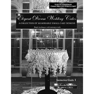 Elegant Dream Wedding Cakes, A Collection of Memorable Small Cake Designs, Instructio