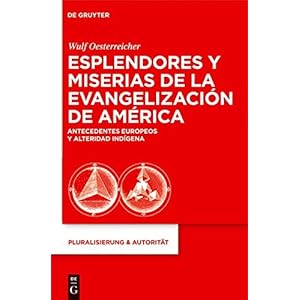 Esplendores y miserias de la evangelización de América: Antecedentes europeos y alteridad indígena (Pluralisierung & Autorität, Band 22)