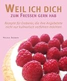 Image de Weil ich dich zum Fressen gern hab: Rezepte für Eroberer, die ihre Angebetete nicht nur kulinarisch