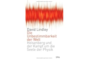 Die Unbestimmbarkeit der Welt: Heisenberg und der Kampf um die Seele der Physik