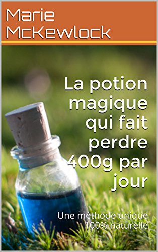 La potion magique qui fait perdre 400g par jour: Une méthode unique 100% naturelle gratuit La potion magique qui fait perdre 400g par jour: Une méthode unique 100% naturelle gratuit