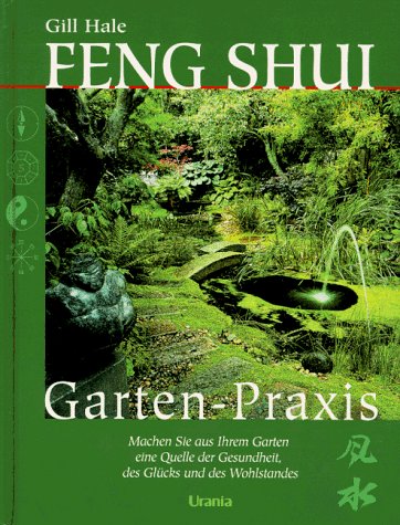 Feng Shui Garten-Praxis: Machen Sie aus Ihrem Garten ein Quelle der Gesundheit, des Glücks und des Wohlstandes