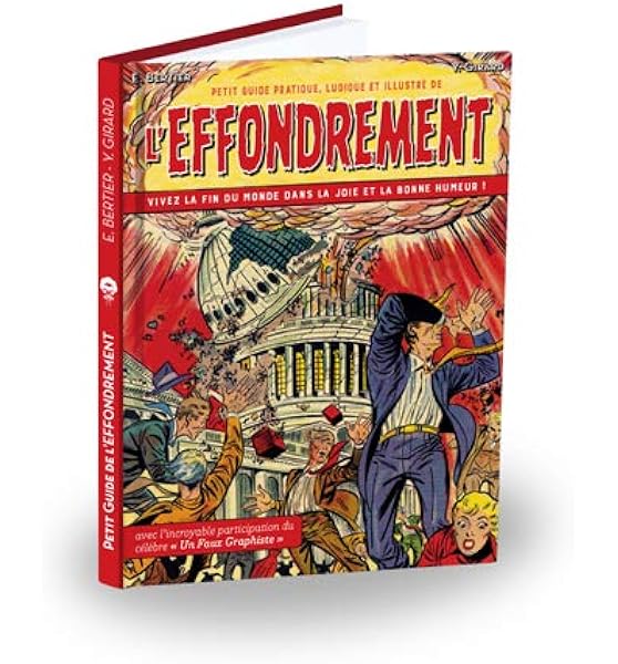 Amazon Fr Petit Guide Pratique Ludique Et Illustre De L Effondrement Vivez La Fin Du Monde Dans La Joie Et La Bonne Humeur Collectif Girard Yann Bertier Emile Un Faux