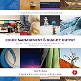 Color Management & Quality Output: Working with Color from Camera to Display to Print: (The Digital Color Management & Quality Output: Working with Color from Camera to Display to Print: (The Digital