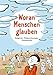 Woran Menschen glauben: Religionen, Weltanschauungen, Hintergründe by Susan Schädlich, Alexander von Knorre