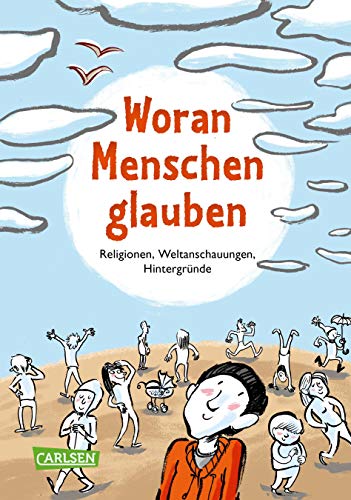Woran Menschen glauben: Religionen, Weltanschauungen, Hintergründe