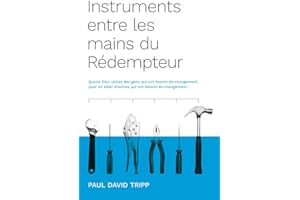 Instruments entre les mains du Rédempteur (Instruments in the Redeemer's Hands): Quand Dieu utilise des gens qui ont besoin de changement, pour en aider d'autres qui ont besoin de changement