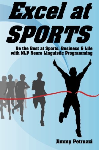 Download Excel at Sports: Be the Best at Sports, Business & Life with NLP Neuro Linguistic Programming (Excel at NLP)