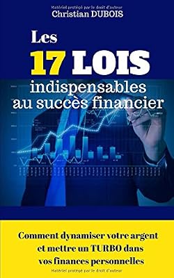Les 17 lois indispensables au succès financier.: Comment dynamiser votre argent et mettre un turbo dans vos finances personnelles