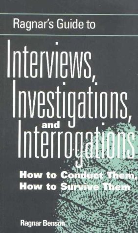 Download Ragnar's Guide to Interviews, Investigations and Interrogations: How to Conduct Them, How to Survive Them