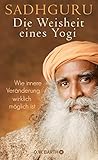 Die Weisheit eines Yogi: Wie innere Veränderung wirklich möglich ist by 