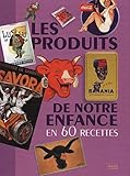 LES PRODUITS DE NOTRE ENFANCE en 60 recettes