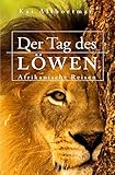  Der Tag des Löwen. Afrikanische Reisen