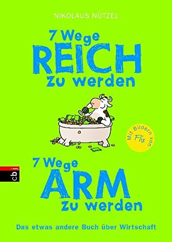7 Wege reich zu werden - 7 Wege arm zu werden: Das etwas andere Buch über Wirtschaft