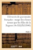 Image de Eléments de grammaire française, à l'usage des classes tenues par les filles de la Sagesse. Partie 1: Edition 4,