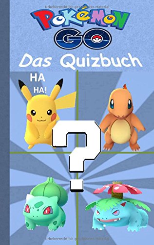 Pokemon GO - Das Quizbuch: Alter 8-14 Jahre; Inoffizielles Pokemon GO Buch (raten, Rätsel, Quiz, Fragen, lustig, lachen, witzig; Pokemon GO für ... Schiggy) (Pokemon Go Lachen und Spaß)