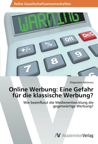 Online Werbung: Eine Gefahr für die klassische Werbung?: Wie beeinflusst die Medienentwicklung die gegenwärtige Werbung?