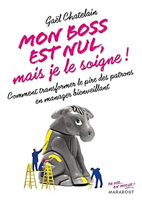 Marabout Mon boss est nul mais je le soigne: Comment transformer le pire des patrons en manager bienveillant