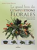 Le grand livre des compositions florales: Les plus jolis bouquets décoratifs expliqués pas à pas.