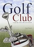 Golf club: guida alla scelta e all'uso dei bastoni. Ediz. illustrata